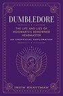 Dumbledore The Life and Lies of Hogwarts's Renowned Headmaster An Unofficial Exploration