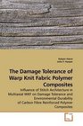 The Damage Tolerance of Warp Knit Fabric Polymer Composites Influence of Stitch Architecture in Multiaxial WKF on Damage Tolerance and Environmental Durability  Carbon Fibre Reinforced Polymer Composites