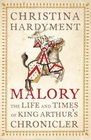 Malory The Life and Times of King Arthur's Chronicler