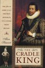The Cradle King: A Life of James VI and I, the First Monarch of a United Great Britain