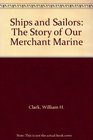 Ships and Sailors The Story of Our Merchant Marine