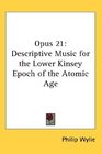 Opus 21 Descriptive Music for the Lower Kinsey Epoch of the Atomic Age