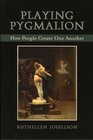 Playing Pygmalion How People Create One Another