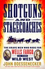 Shotguns and Stagecoaches The Brave Men Who Rode for Wells Fargo in the Wild West