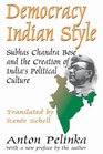 Democracy Indian Style Subhas Chandra Bose and the Creation of India's Political Culture
