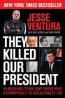 They Killed Our President 63 Reasons to Believe There Was a Conspiracy to Assassinate JFK