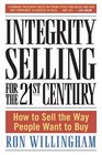 Integrity Selling for the 21st Century  How to Sell the Way People Want to Buy