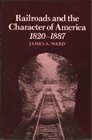 Railroads and the Character of America 18201887