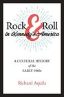 Rock  Roll in Kennedy's America A Cultural History of the Early 1960s