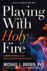 Playing With Holy Fire A WakeUp Call to the PentecostalCharismatic Church