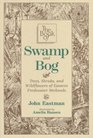 The Book of Swamp and Bog Trees Shrubs and Wildflowers of the Eastern Freshwater Wetlands