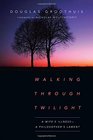 Walking Through Twilight A Wife's IllnessA Philosopher's Lament