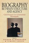 Biography between Structure and Agency Central European Lives in International Historiography
