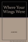 WHERE YOUR WINGS WERE