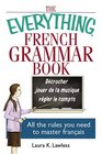 The Everything French Grammar Book All the Rules You Need to Master Franais