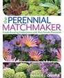 The Perennial Matchmaker Create Amazing Combinations with Your Favorite Perennials