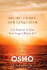 Belief, Doubt, and Fanaticism: Is It Essential to Have Something to Believe In? (Osho Life Essentials)