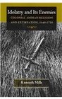 Idolatry and Its Enemies Colonial Andean Religion and Extirpation 16401750