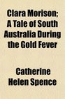 Clara Morison A Tale of South Australia During the Gold Fever