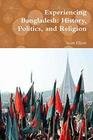 Experiencing Bangladesh History Politics and Religion