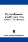 Christian Freedom Chiefly Taken From Bolton's True Bounds