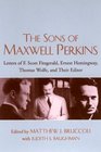 The Sons of Maxwell Perkins Letters of F Scott Fitzgerald Ernest Hemingway Thomas Wolfe and Their Editor