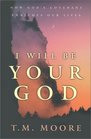 I Will Be Your God How God's Covenant Enriches Our Lives