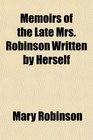 Memoirs of the Late Mrs Robinson Written by Herself