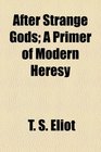After Strange Gods A Primer of Modern Heresy