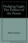 Fledgling Eagle  The Politics of Air Power