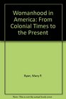 Womanhood in America from colonial times to the present