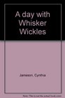 A Day with Whisker Wickles