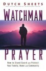 Watchman Prayer: How To Stand Guard And Protect Your Family, Home And Community