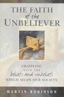 The Faith of the Unbeliever Grappling with the Beliefs and Unbeliefs That Shape Our Society