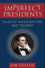 Imperfect Presidents Tales of Misadventure and Triumph