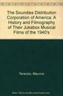 The Soundies Distributing Corporation of America A History and Filmography of Their Jukebox Musical Films of the 1940s