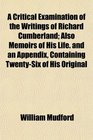 A Critical Examination of the Writings of Richard Cumberland Also Memoirs of His Life and an Appendix Containing TwentySix of His Original
