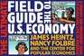 The Ultimate Field Guide to the US Economy A Compact and Irreverent Guide to Economic Life in Americ New Updated Edition