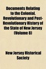 Documents Relating to the Colonial Revolutionary and PostRevolutionary History of the State of New Jersey