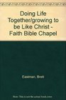 Doing Life Together/Growing to Be Like Christ - Faith Bible Chapel (Doing Life Together)