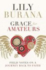 Grace for Amateurs Field Notes on a Journey Back to Faith
