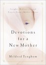 Devotions for a New Mother Insights Meditations and Prayers from a Mother's Heart