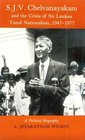 SJV Chelvanayakam and the Crisis of Sri Lankan Tamil Nationalism 19471977 A Political Biography