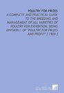 Poultry for Prizes A Complete and Practical Guide to the Breeding and Management of All Varieties of Poultry for Exhibition Being Division I Of Poultry for Prizes and Profit