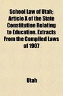 School Law of Utah Article X of the State Constitution Relating to Education Extracts From the Compiled Laws of 1907