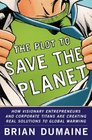 The Plot to Save the Planet: How Visionary Entrepreneurs and Corporate Titans Are Creating Real Solutions to Global Warming