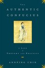 The Authentic Confucius: A Life of Thought and Politics