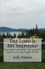 The Lord Is My Shepherd A prayer journal for people experiencing high stress