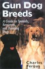 Gun Dog Breeds A Guide to Spaniels Retrievers and Pointing Dogs