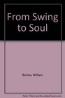 From Swing to Soul An Illustrated History of African American Popular Music from 1930 to 1960